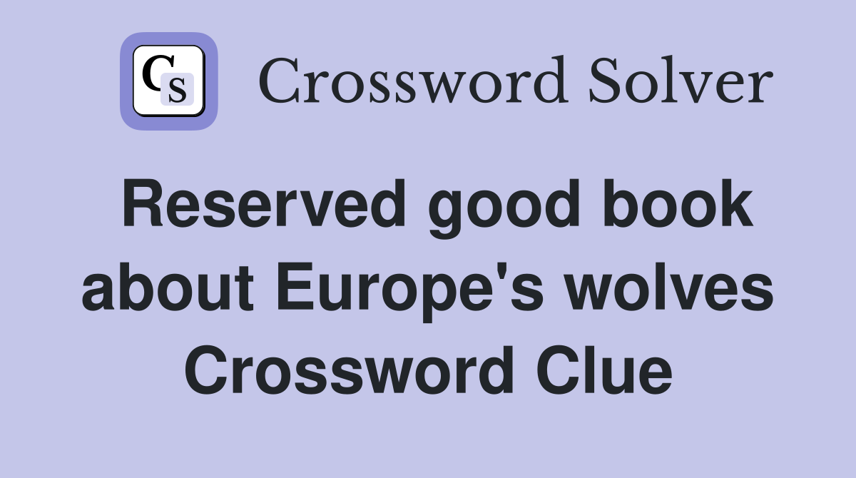 Reserved good book about Europe's wolves Crossword Clue