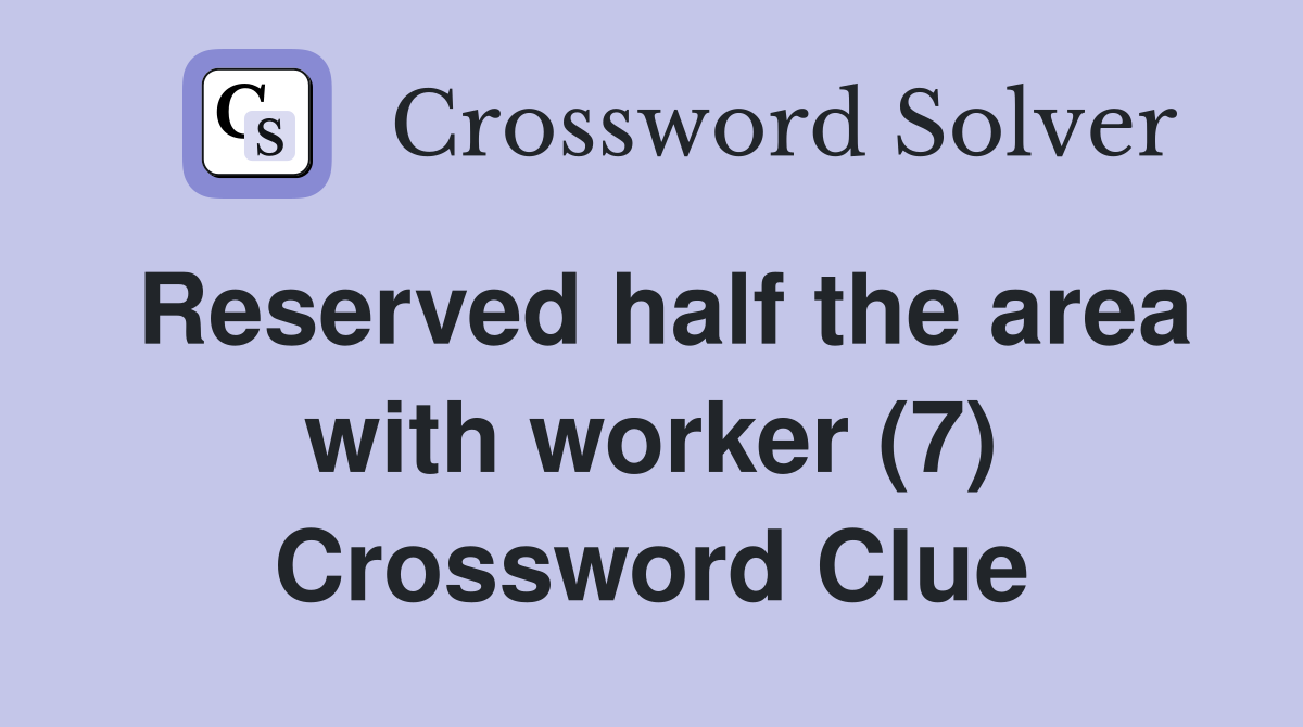 Reserved half the area with worker (7) Crossword Clue