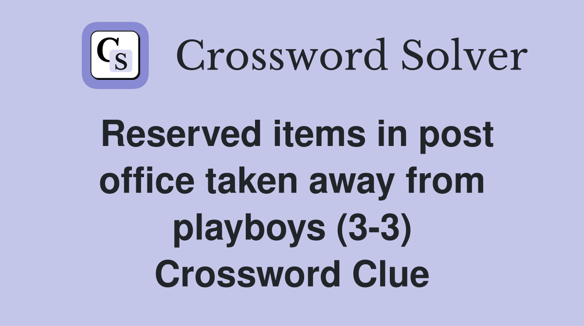 Reserved items in post office taken away from playboys (3-3) Crossword Clue