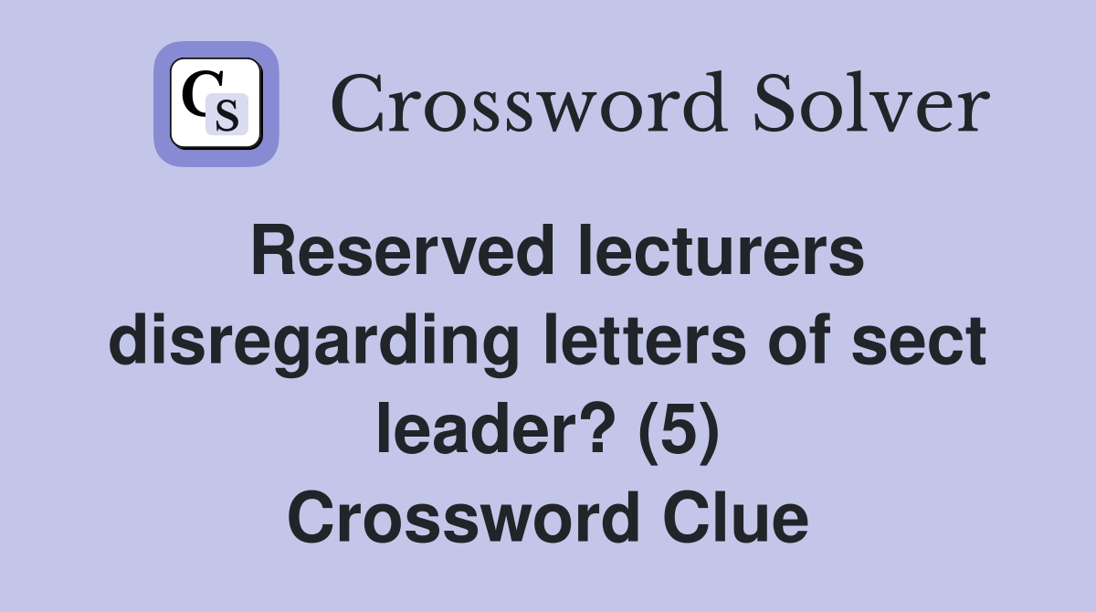 Reserved lecturers disregarding letters of sect leader? (5) Crossword Clue