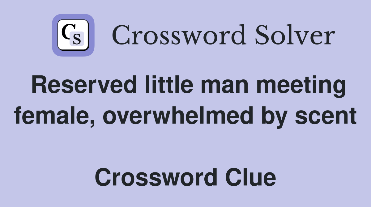 Reserved little man meeting female, overwhelmed by scent  Crossword Clue