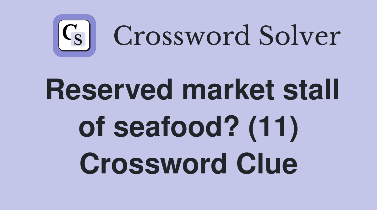 Reserved market stall of seafood? (11) Crossword Clue