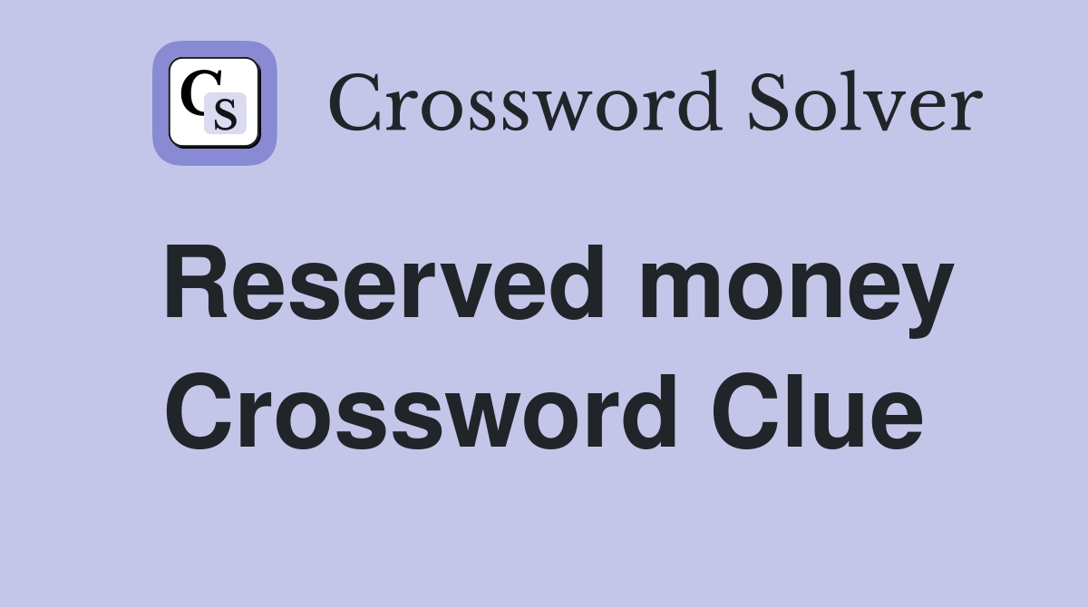Reserved money Crossword Clue