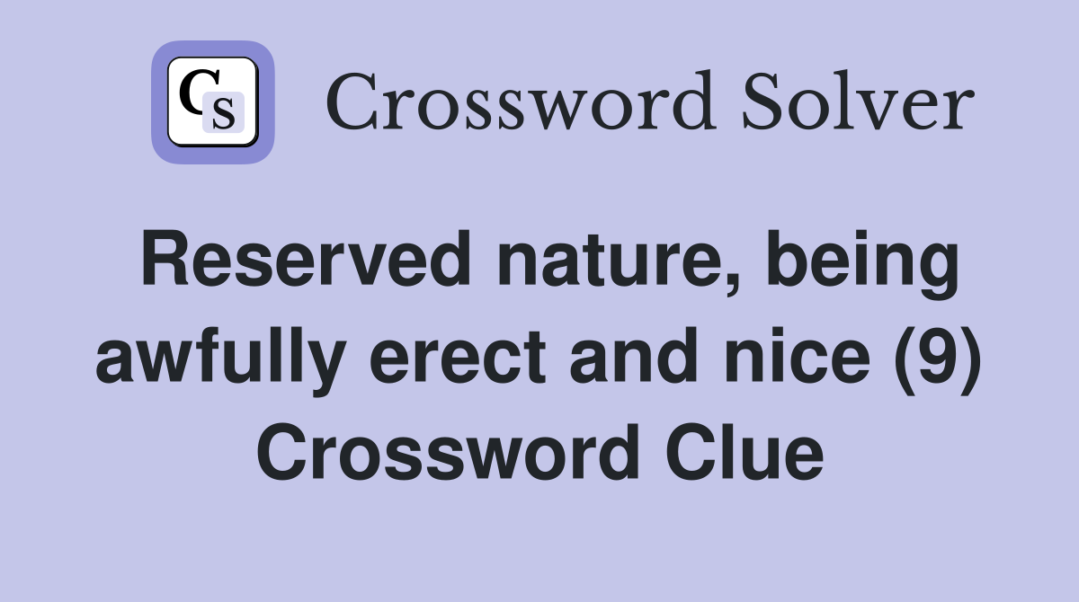 Reserved nature, being awfully erect and nice (9) Crossword Clue