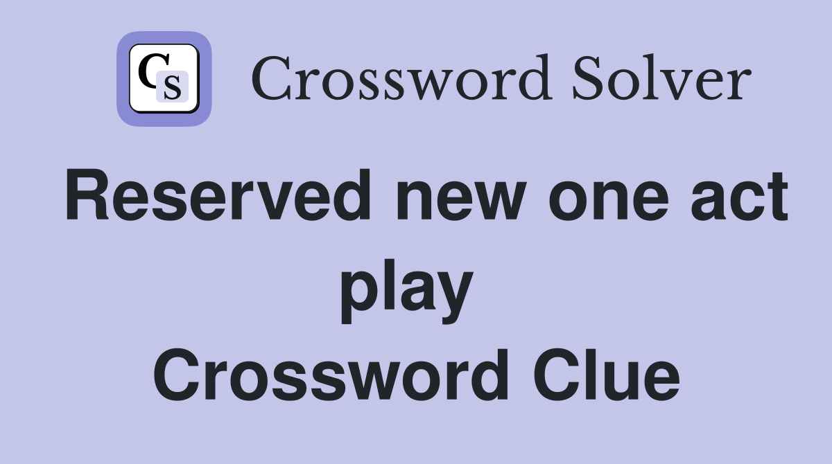 Reserved new one act play  Crossword Clue