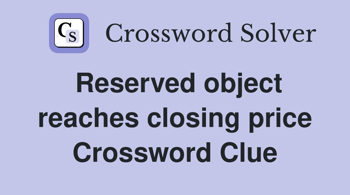 Reserved object reaches closing price Crossword Clue