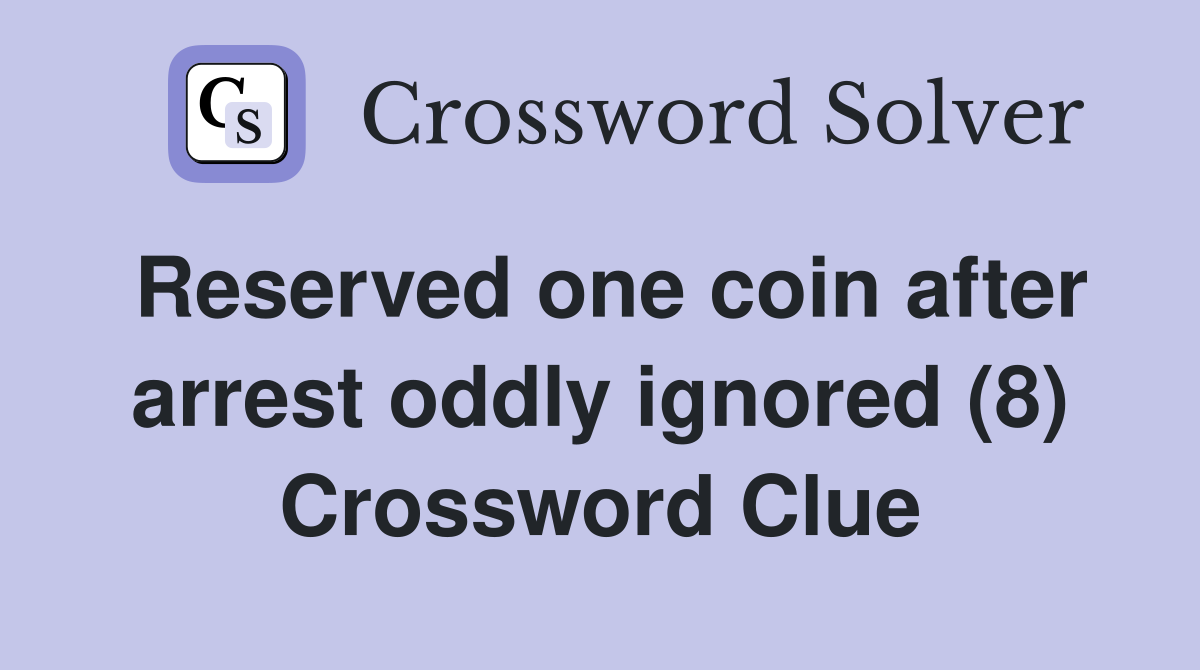 Reserved one coin after arrest oddly ignored (8) Crossword Clue