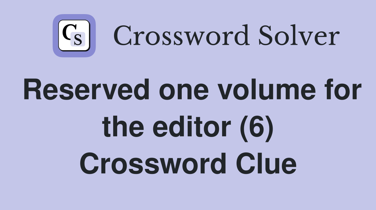 Reserved one volume for the editor (6) Crossword Clue