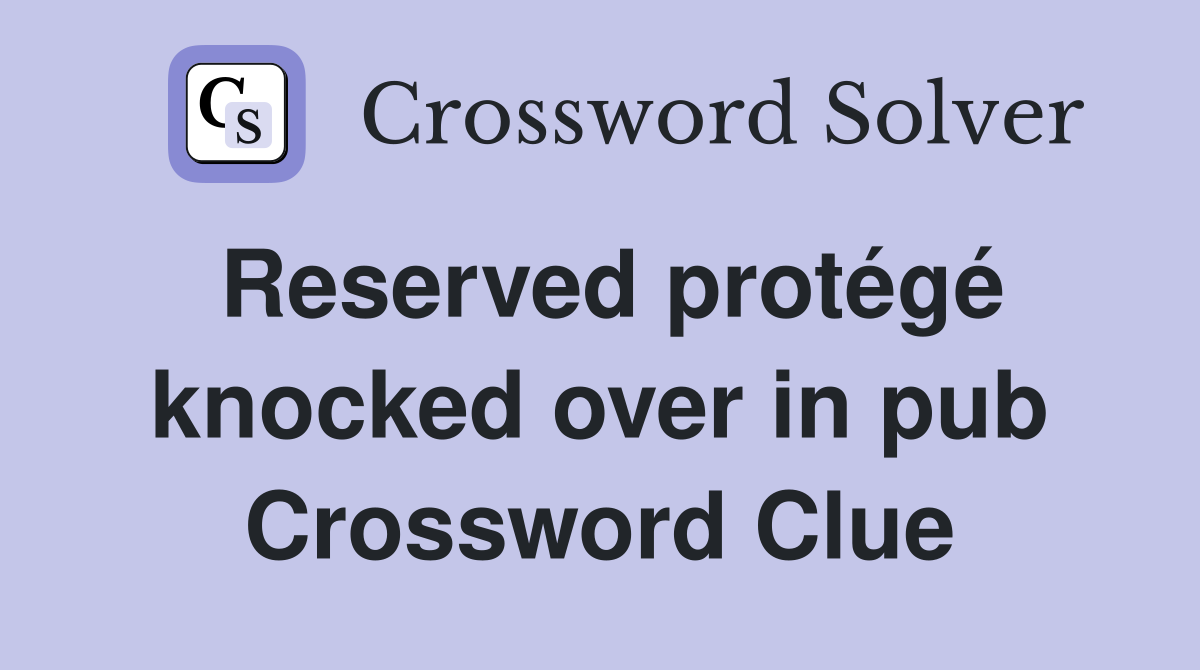 Reserved protégé knocked over in pub Crossword Clue