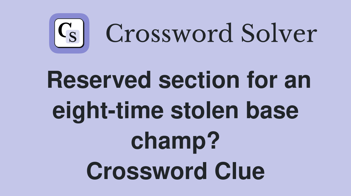 Reserved section for an eight-time stolen base champ? Crossword Clue