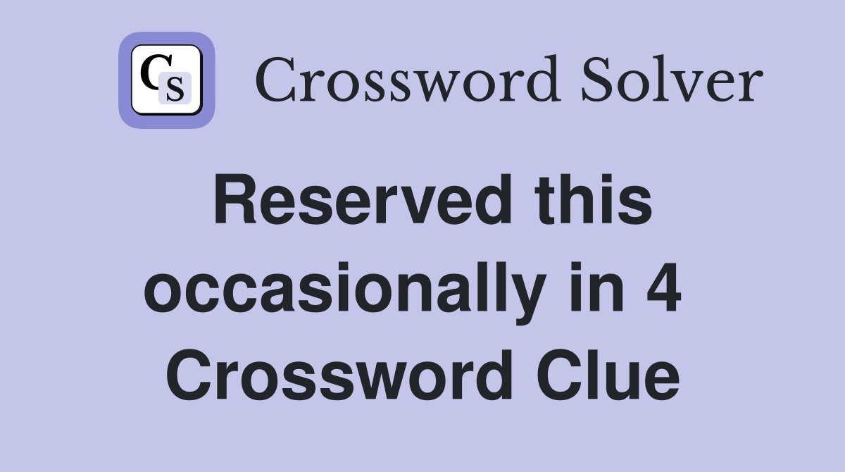 Reserved this occasionally in 4  Crossword Clue