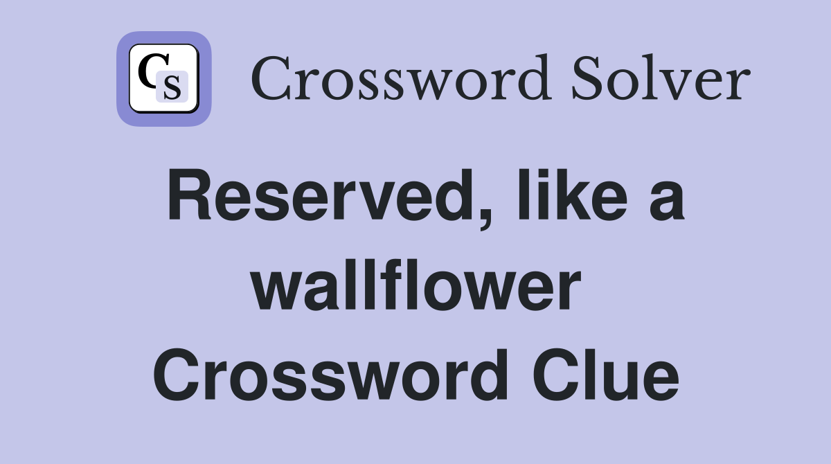 Reserved, like a wallflower Crossword Clue