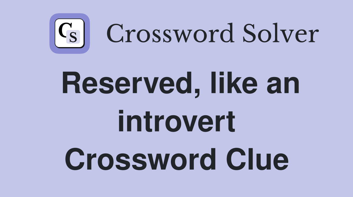 Reserved, like an introvert Crossword Clue