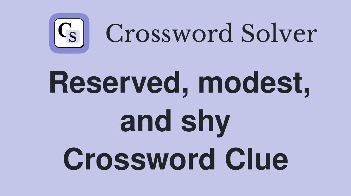 Reserved, modest, and shy Crossword Clue