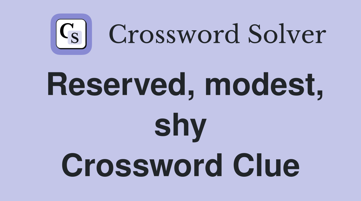 Reserved, modest, shy Crossword Clue