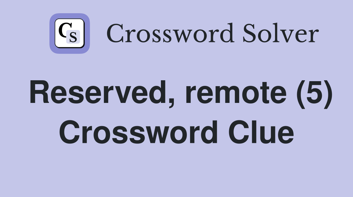 Reserved, remote (5) Crossword Clue