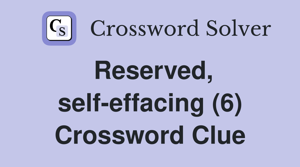 Reserved, self-effacing (6) Crossword Clue