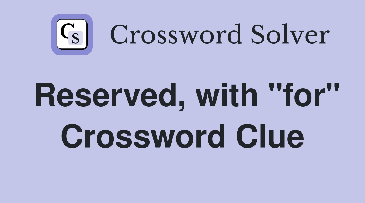 Reserved, with "for" Crossword Clue