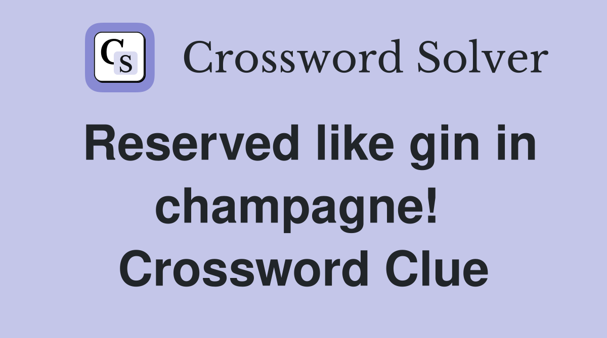 Reserved like gin in champagne!  Crossword Clue