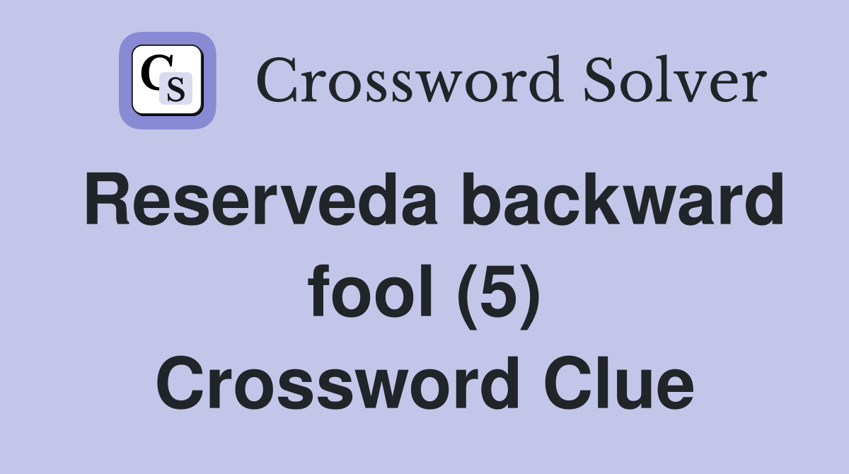 Reserveda backward fool (5) Crossword Clue