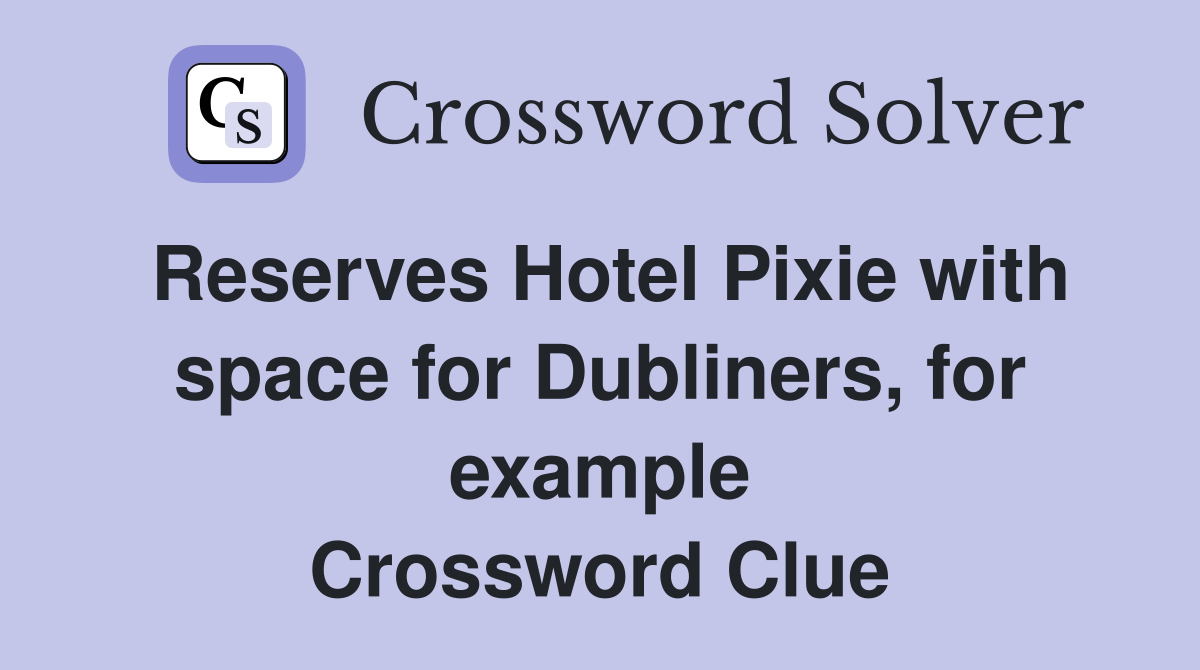 Reserves Hotel Pixie with space for Dubliners, for example Crossword Clue