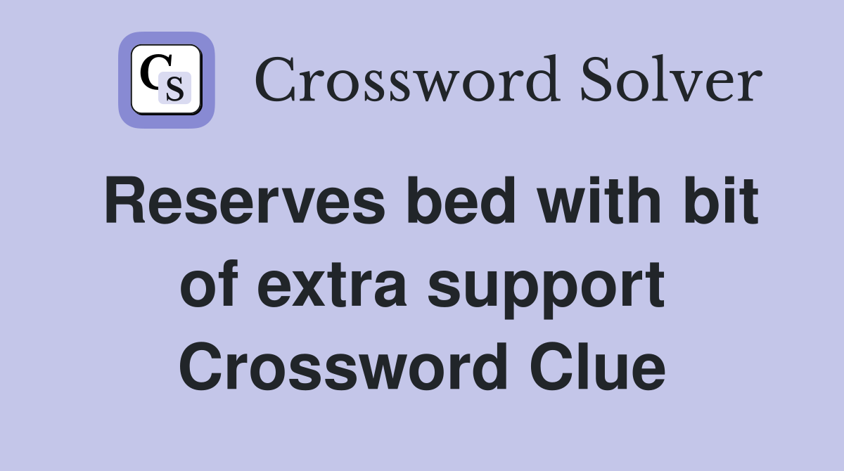 Reserves bed with bit of extra support Crossword Clue