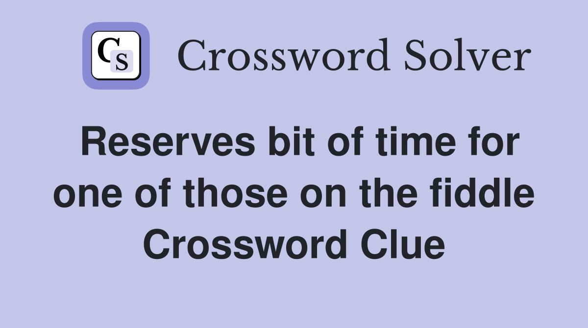 Reserves bit of time for one of those on the fiddle Crossword Clue