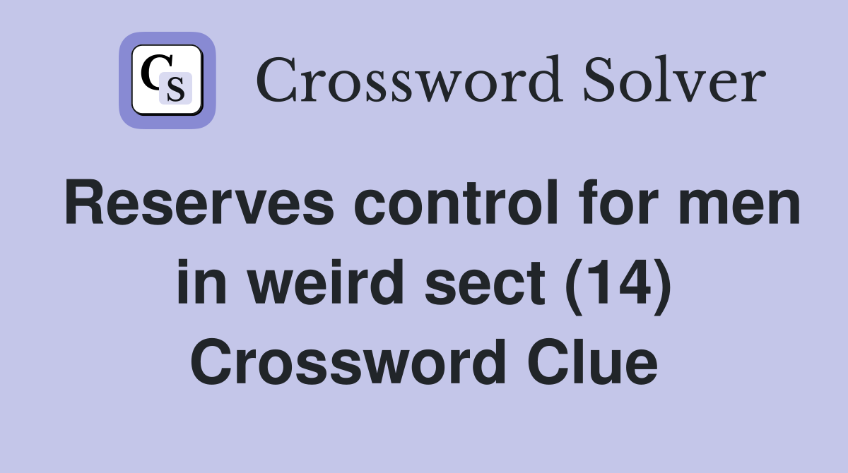 Reserves control for men in weird sect (14) Crossword Clue