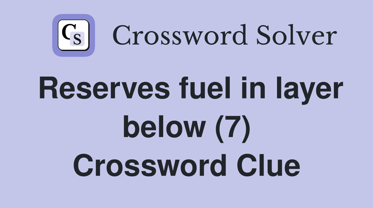 Reserves fuel in layer below (7) Crossword Clue