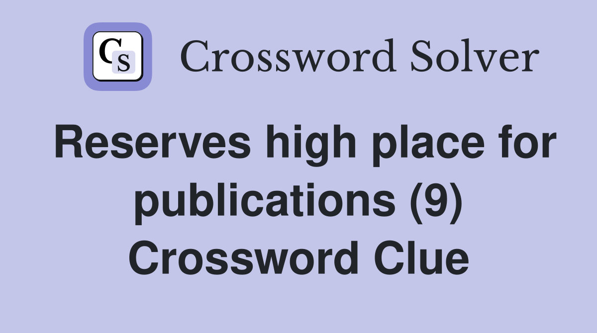 Reserves high place for publications (9) Crossword Clue