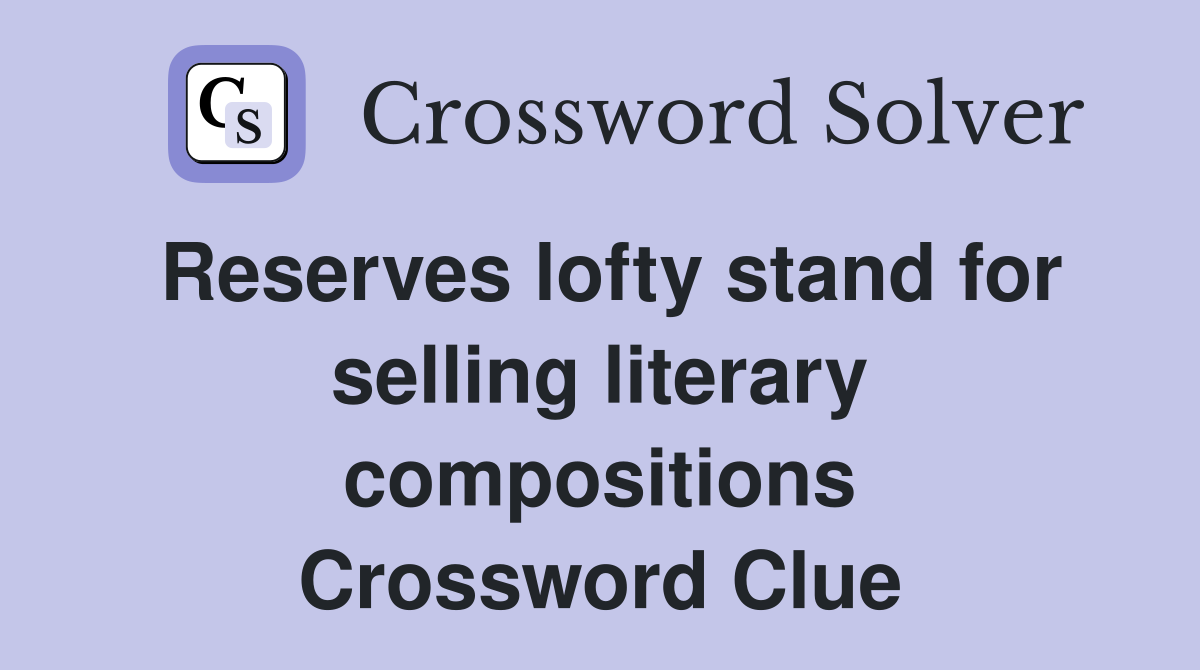 Reserves lofty stand for selling literary compositions Crossword Clue