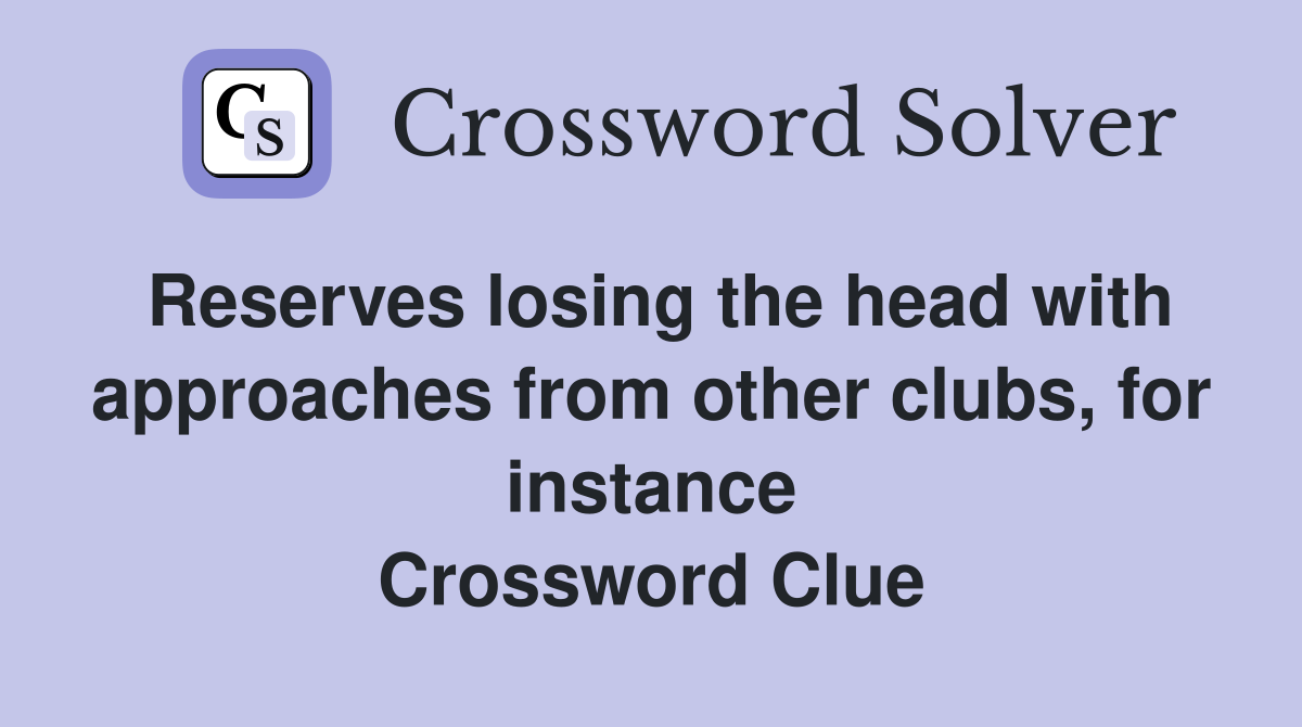 Reserves losing the head with approaches from other clubs, for instance Crossword Clue