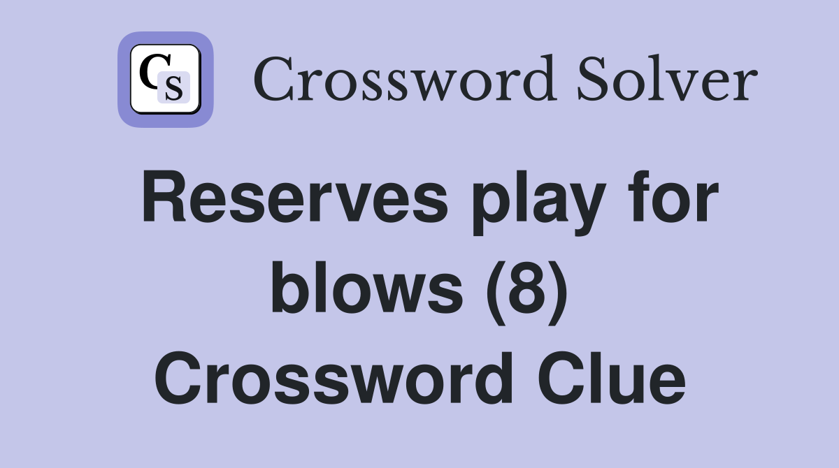 Reserves play for blows (8) Crossword Clue