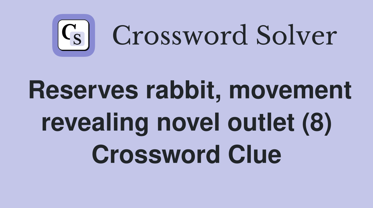 Reserves rabbit, movement revealing novel outlet (8) Crossword Clue
