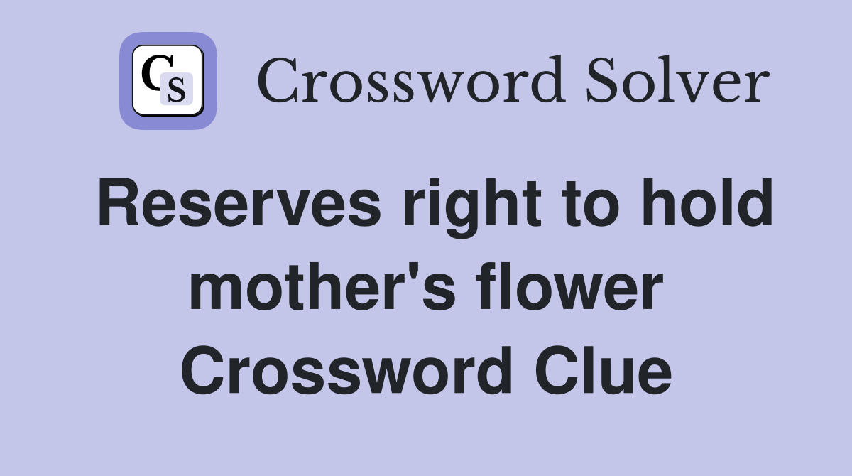 Reserves right to hold mother's flower Crossword Clue