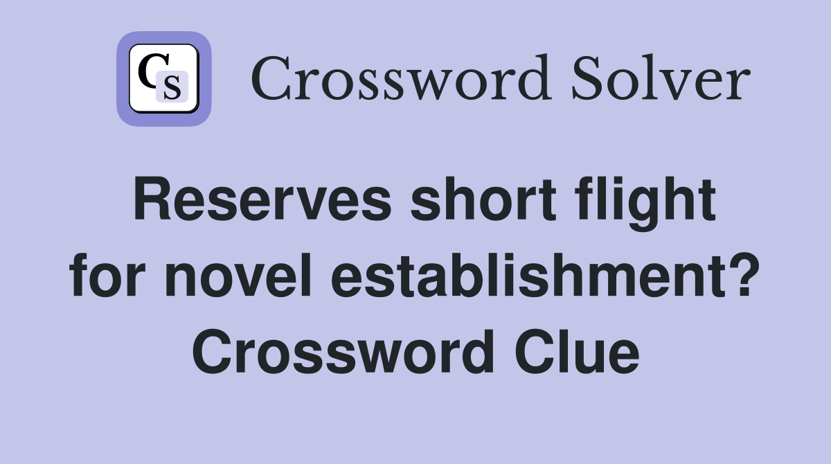 Reserves short flight for novel establishment? Crossword Clue