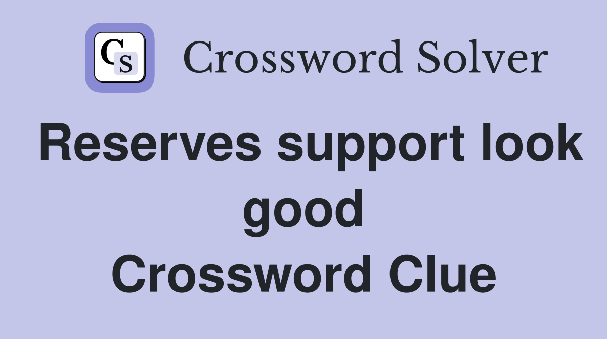 Reserves support look good Crossword Clue