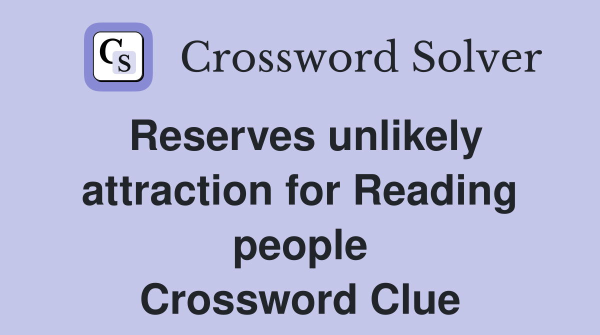 Reserves unlikely attraction for Reading people Crossword Clue