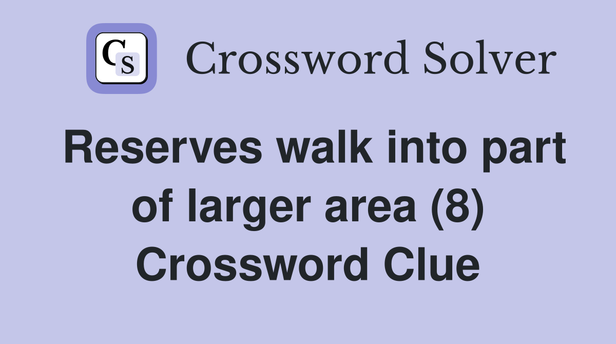 Reserves walk into part of larger area (8) Crossword Clue