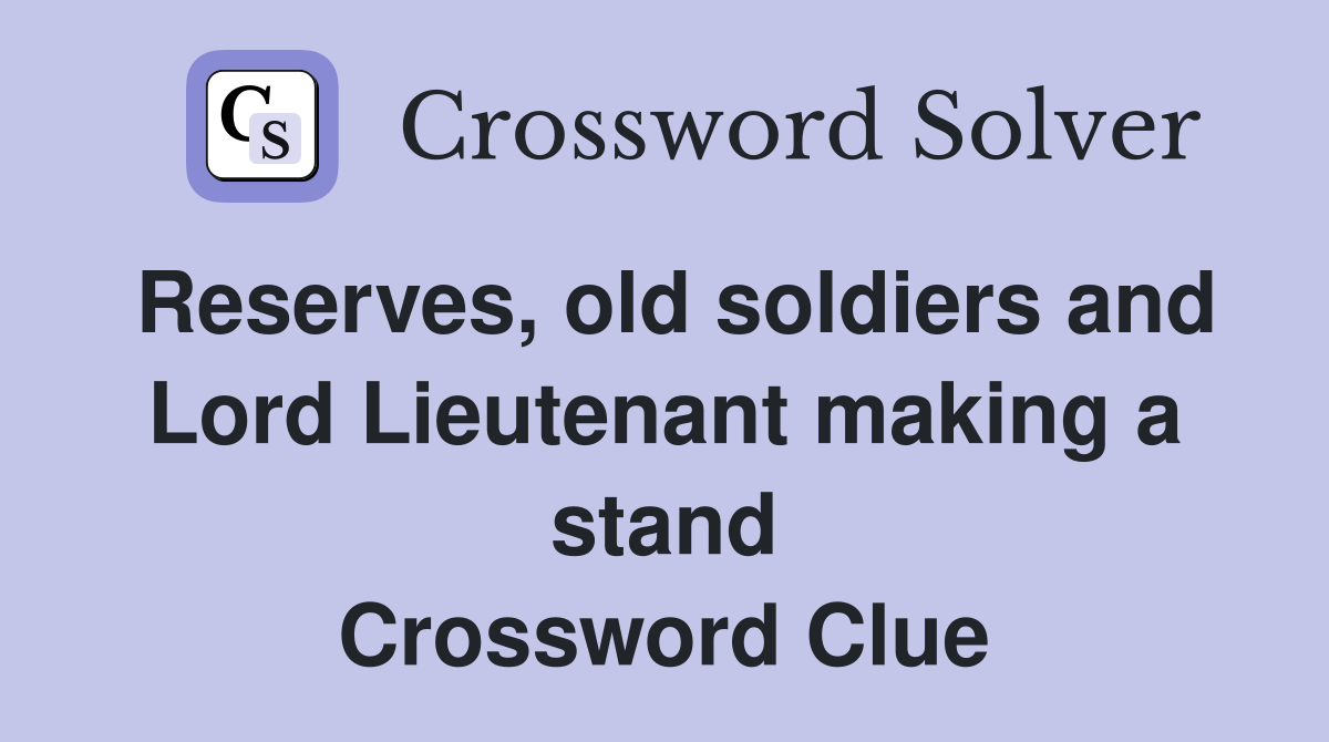 Reserves old soldiers and Lord Lieutenant making a stand Crossword