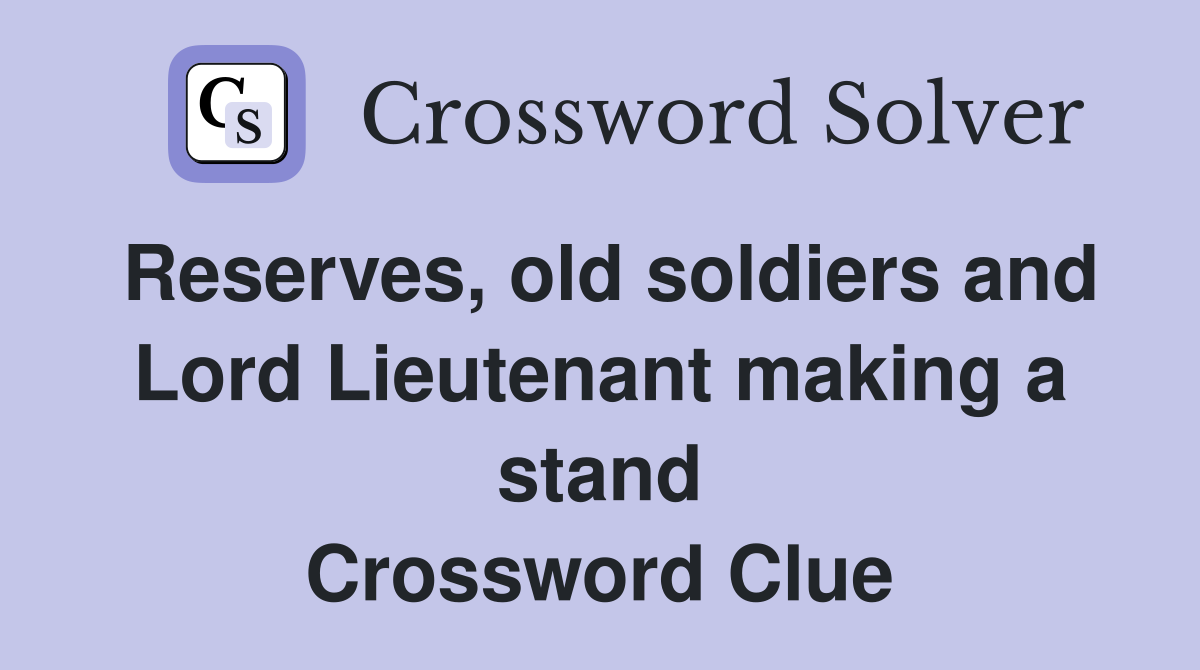 Reserves, old soldiers and Lord Lieutenant making a stand Crossword Clue