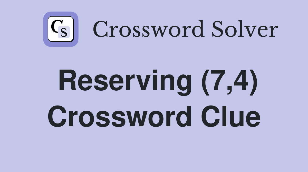 Reserving (7,4) Crossword Clue