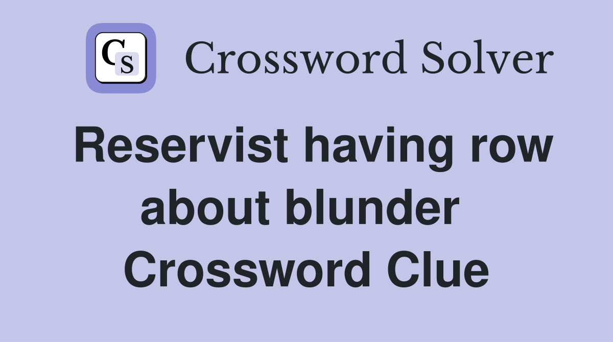 Reservist having row about blunder  Crossword Clue