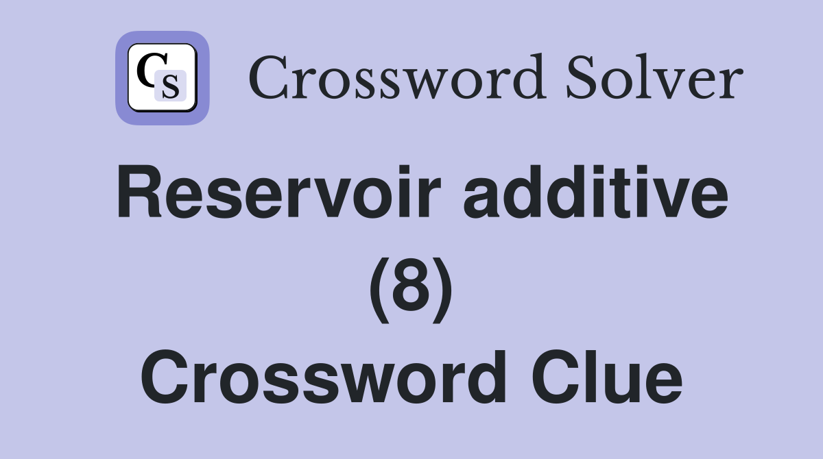 Reservoir additive (8) Crossword Clue