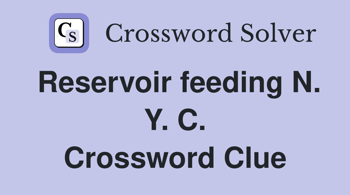 Reservoir feeding N. Y. C. Crossword Clue