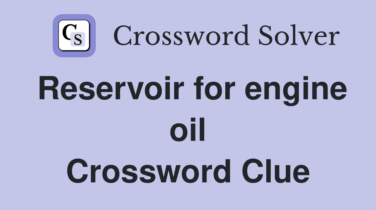 Reservoir for engine oil Crossword Clue