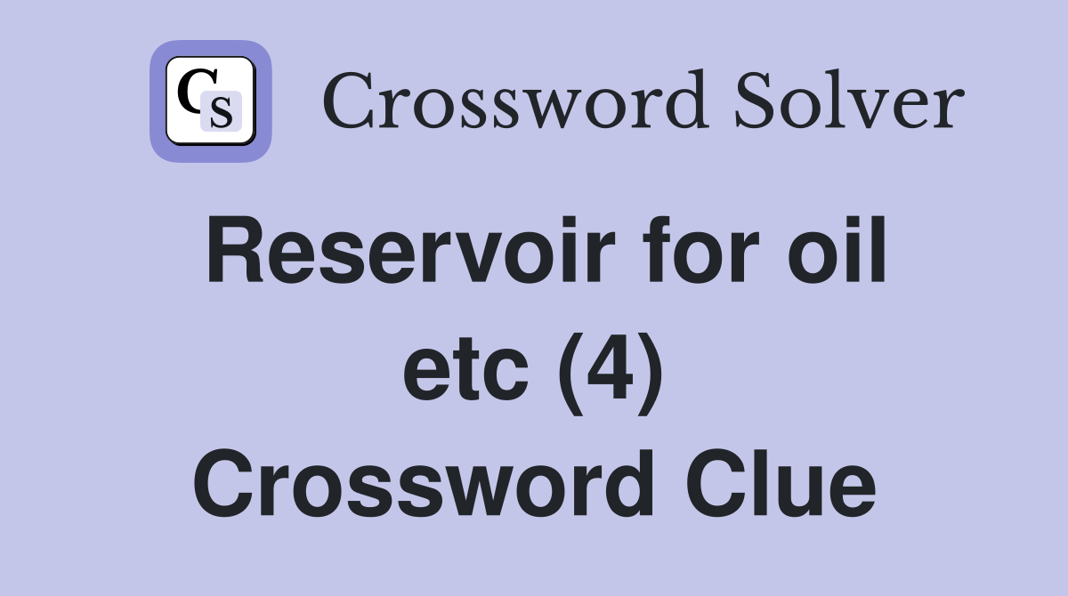 Reservoir for oil etc (4) Crossword Clue