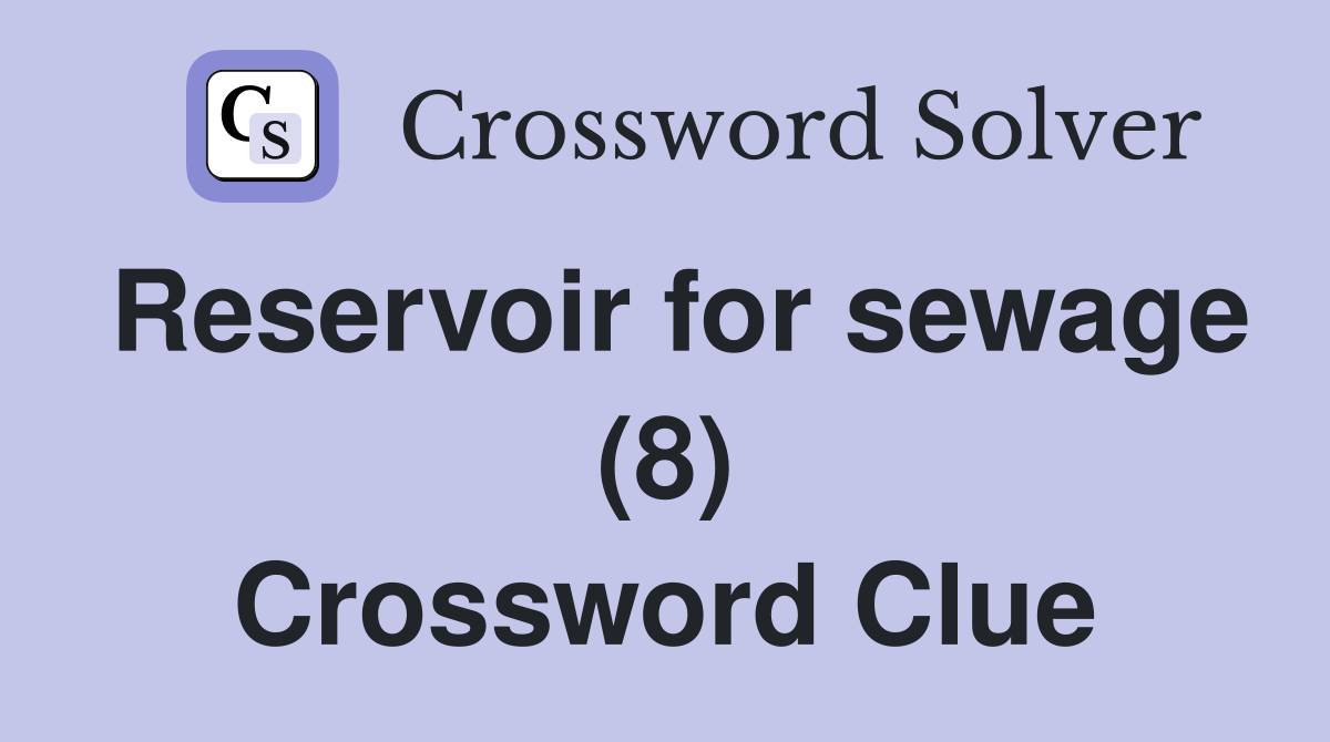 Reservoir for sewage (8) Crossword Clue