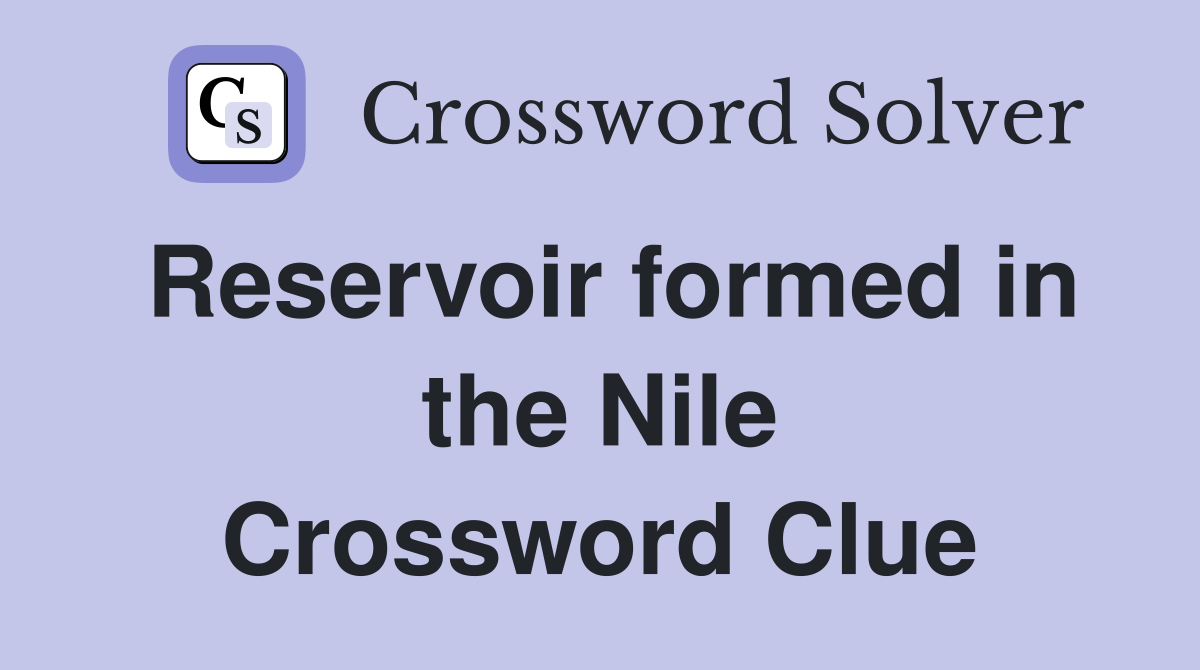 Reservoir formed in the Nile Crossword Clue