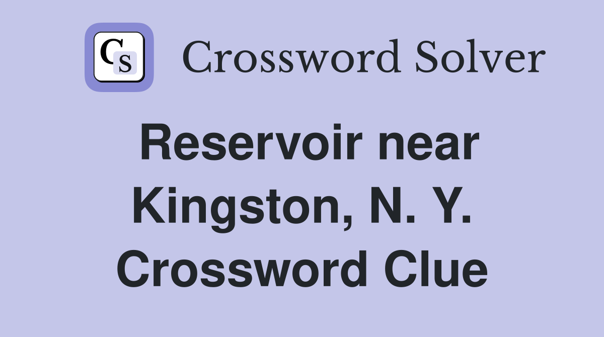 Reservoir near Kingston, N. Y. Crossword Clue